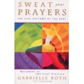 Sweat Your Prayers: The Five Rhythms of the Soul, Movement as a Spiritual Practice - Gabrielle Roth