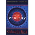 Maps to Ecstasy: A Healing Journey for the Untamed Spirit - Gabrielle Roth