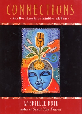 Gabrielle Roth - Connections - The 5 Threads of Intuitive Wisdom