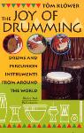 The Joy of Drumming: Drums and Percussion Instruments from Around The World - Tom Klower