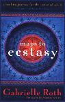Gabrielle Roth - Maps to Ecstasy: A Healing Journey for the Untamed Spirit