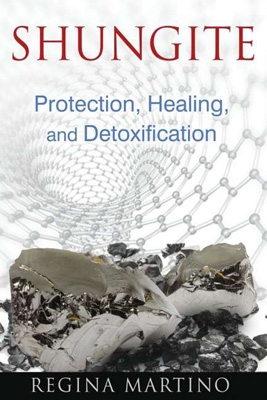 Shungite: Protection, Healing and Detoxification - Regina Martino