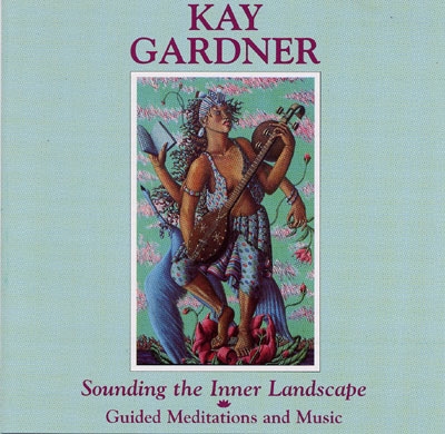Sounding the Inner Landscape - Kay Gardner