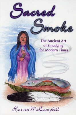 Sacred Smoke: The Ancient Art of Smudging for Modern Times - Harvest McCampbell