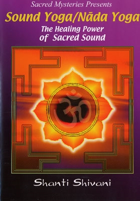 Sound Yoga/Nada Yoga: The Healing Power of Sacred Sound - Shanti Shivani
